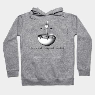 Life is a bowl of soup Hoodie